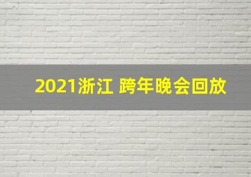 2021浙江 跨年晚会回放